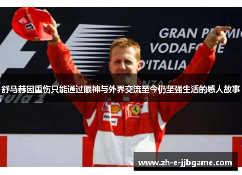舒马赫因重伤只能通过眼神与外界交流至今仍坚强生活的感人故事 舒马赫因重伤只能通过眼神与外界交流至今仍坚强生活的感人故事
