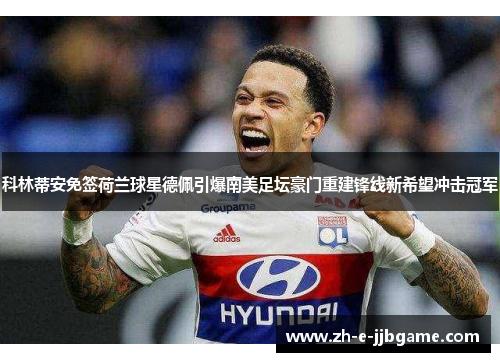 科林蒂安免签荷兰球星德佩引爆南美足坛豪门重建锋线新希望冲击冠军 科林蒂安免签荷兰球星德佩引爆南美足坛豪门重建锋线新希望冲击冠军