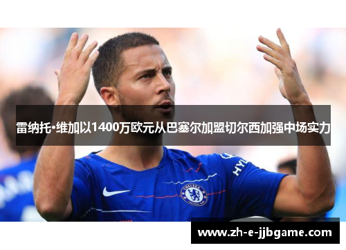 雷纳托·维加以1400万欧元从巴塞尔加盟切尔西加强中场实力