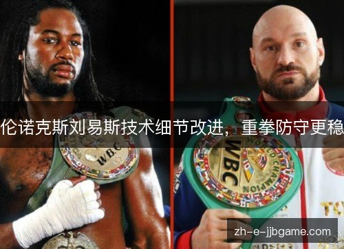 伦诺克斯刘易斯技术细节改进，重拳防守更稳